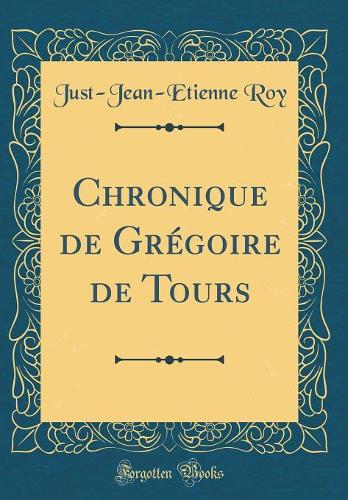 Chronique de Grégoire de Tours (Classic Reprint)