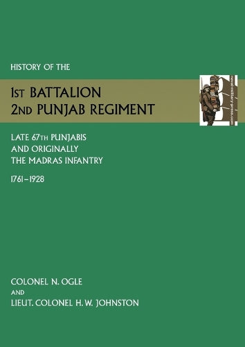 History of the 1st Battalion, 2nd Punjab Regiment Late, 67th Punjabis, and Originally, 7th Madras Infantry 1761-1928
