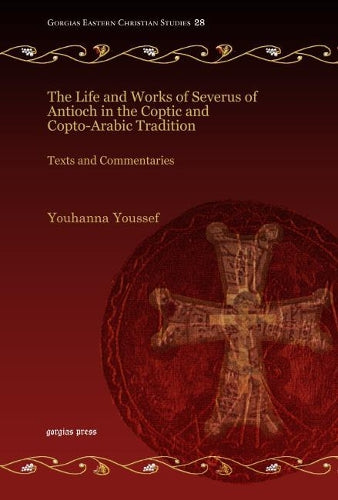 The Life and Works of Severus of Antioch in the Coptic and Copto-Arabic Tradition