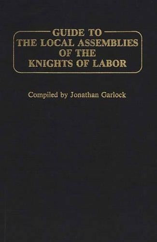 Guide to the Local Assemblies of the Knights of Labor.