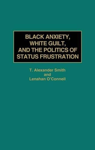 Black Anxiety, White Guilt, and the Politics of Status Frustration