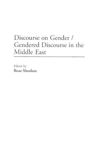 Discourse on Gender/Gendered Discourse in the Middle East