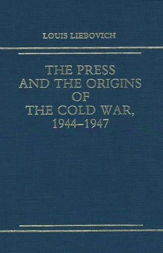 The Press and the Origins of the Cold War, 1944-1947