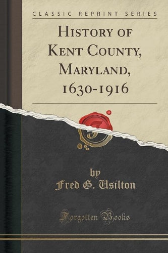 History of Kent County, Maryland, 1630-1916 (Classic Reprint)