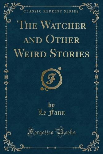 The Watcher and Other Weird Stories (Classic Reprint)