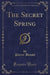 The Secret Spring (Classic Reprint)