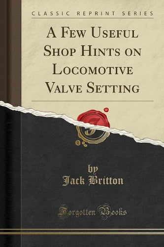 A Few Useful Shop Hints on Locomotive Valve Setting (Classic Reprint)