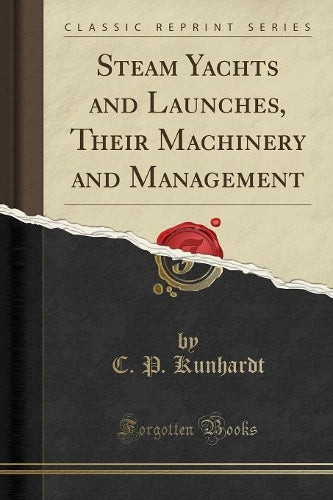 Steam Yachts and Launches, Their Machinery and Management (Classic Reprint)