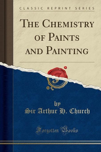 The Chemistry of Paints and Painting (Classic Reprint)
