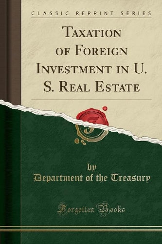 Taxation of Foreign Investment in U. S. Real Estate (Classic Reprint)
