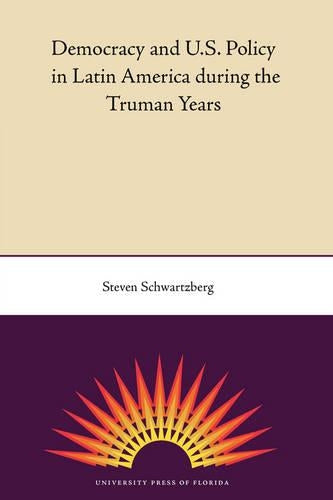 Democracy And U.S. Policy In Latin America During The Truman Years