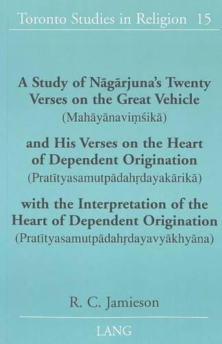 A Study of Nagarjuna's Twenty Verses on the Great Vehicle (Mahayanavimsika) and His Verses on the Heart of Dependent Origination (Pratityasamutpadahrdayakarika) with the Interpretation of the Heart of Dependent Origination (Pratityasamutpadahrdayavyakhyan