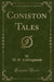 Coniston Tales (Classic Reprint)