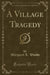 A Village Tragedy (Classic Reprint)