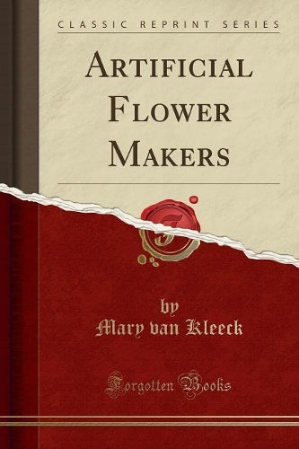 Artificial Flower Makers (Classic Reprint)