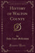 History of Walton County (Classic Reprint)