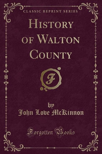 History of Walton County (Classic Reprint)