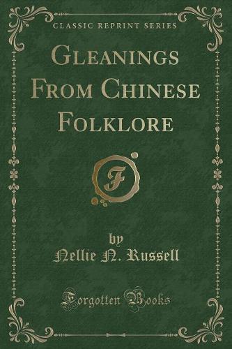 Gleanings from Chinese Folklore (Classic Reprint)