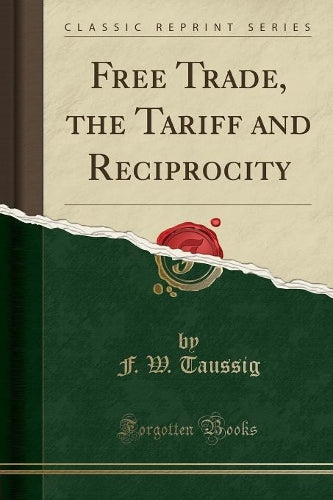 Free Trade, the Tariff and Reciprocity (Classic Reprint)