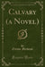 Calvary (a Novel) (Classic Reprint)