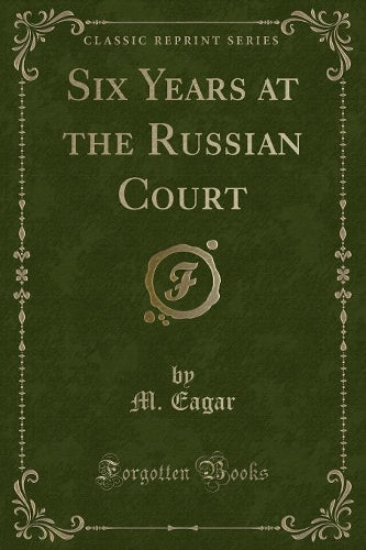 Six Years at the Russian Court (Classic Reprint)