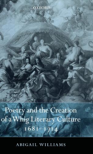 Poetry and the Creation of a Whig Literary Culture 1681-1714