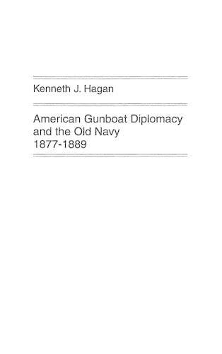 American Gunboat Diplomacy and the Old Navy, 1877-1889.