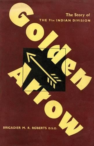 Golden Arrow the Story of the 7th Indian Division in the Second World War 1939-45