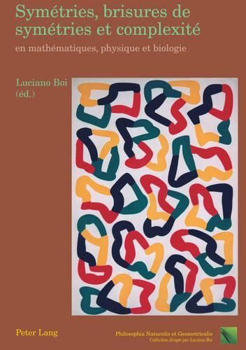 Symétries, Brisures de Symétries Et Complexité En Mathématiques, Physique Et Biologie