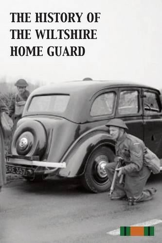 The History of the Wiltshire Home Guard 1940 - 45