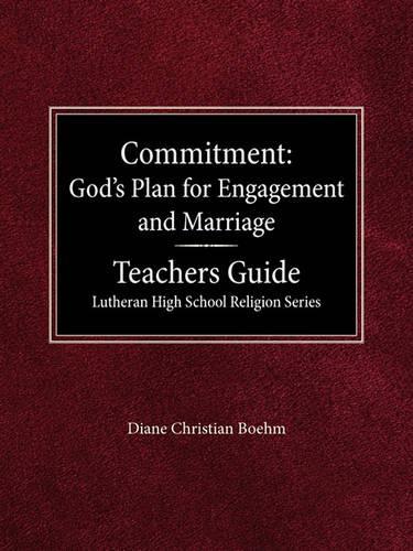Committment God's Plan for Engagement and Marriage Teacher's Guide Lutheran High School Religion Series