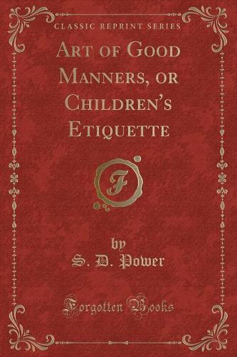 Art of Good Manners, or Children's Etiquette (Classic Reprint)