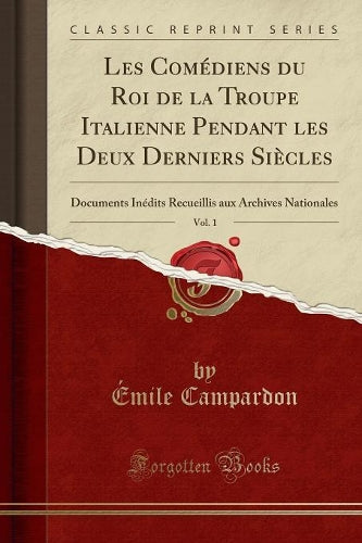 Les Comédiens Du Roi de la Troupe Italienne Pendant Les Deux Derniers Siècles, Vol. 1