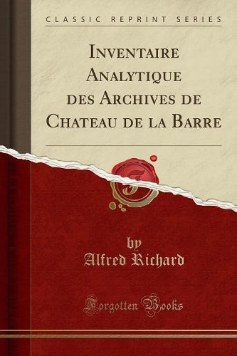 Inventaire Analytique Des Archives de Chateau de la Barre (Classic Reprint)