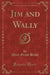 Jim and Wally (Classic Reprint)