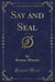 Say and Seal, Vol. 1 of 2 (Classic Reprint)