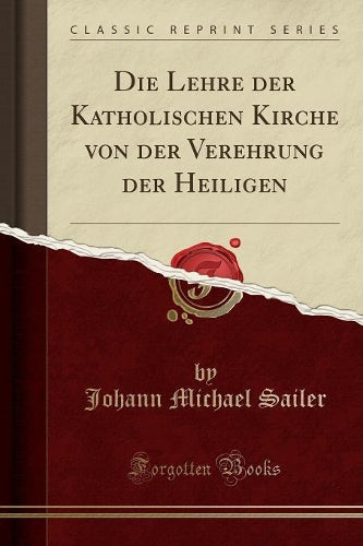 Die Lehre Der Katholischen Kirche Von Der Verehrung Der Heiligen (Classic Reprint)