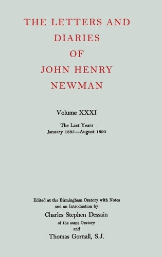 The Letters and Diaries of John Henry Newman: Volume XXXI: The Last Years, January 1885 to August 1890