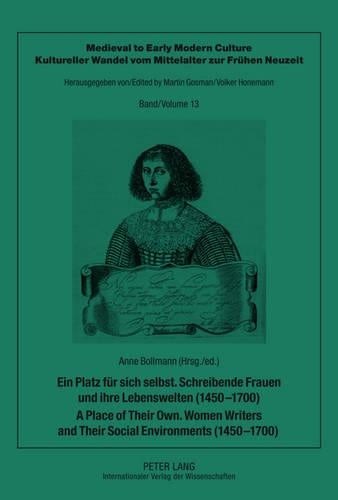 Ein Platz fuer sich selbst. Schreibende Frauen und ihre Lebenswelten (1450-1700). A Place of Their Own. Women Writers and Their Social Environments (1450-1700)
