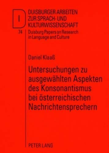 Untersuchungen Zu Ausgewaehlten Aspekten Des Konsonantismus Bei Oesterreichischen Nachrichtensprechern