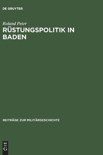 Rüstungspolitik in Baden: Kriegswirtschaft und Arbeitseinsatz in einer Grenzregion im Zweiten Weltkrieg (Beiträge zur Militärgeschichte, 44) (German Edition