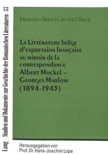 La Littérature Belge d'Expression Française Au Miroir de la Correspondance Albert Mockel - Georges Marlow (1894 - 1943)