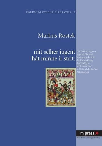 Mit Selher Jugent Hât Minne IR Stràt: Die Bedeutung Von Jugend, Ehe Und Verwandtschaft Fuer Die Entwicklung Der Titelfigur Im 'Klassischen' Mittelhochdeutschen Artusroman