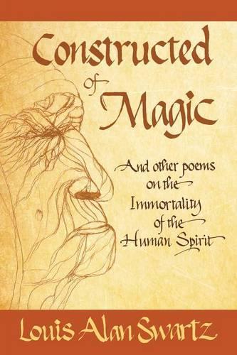 Constructed of Magic and Other Poems on the Immortality of the Human Spirit