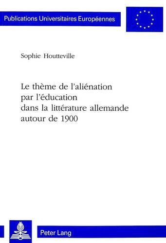 Le Thème de l'Aliénation Par l'Éducation Dans La Littérature Allemande Autour de 1900