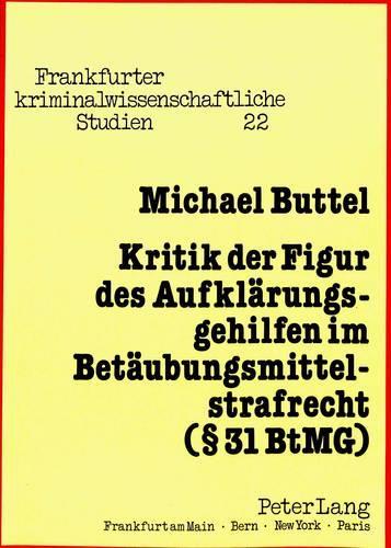 Kritik Der Figur Des Aufklaerungsgehilfen Im Betaeubungsmittelstrafrecht (§ 31 Btmg)