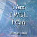 I Am I Wish I Can