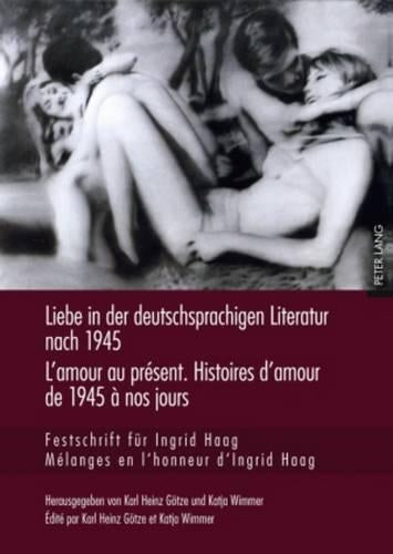 Liebe in Der Deutschsprachigen Literatur Nach 1945 - l'Amour Au Présent. Histoires d'Amour de 1945 À Nos Jours