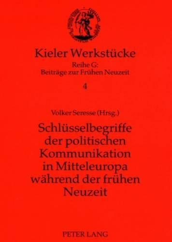 Schluesselbegriffe Der Politischen Kommunikation in Mitteleuropa Waehrend Der Fruehen Neuzeit
