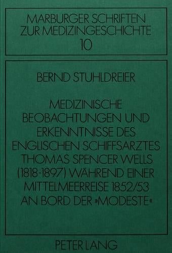 Medizinische Beobachtungen Und Erkenntnisse Des Englischen Schiffs- Arztes Thomas Spencer Wells (1818-1897) Waehrend Einer Mittelmeer- Reise 1852/53 an Bord Der «Modeste»